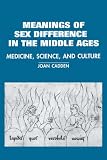 The Meanings of Sex Difference in the Middle Ages: Medicine, Science, and Culture (Cambridge Studies in the History of Medicine)