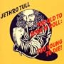 Too Old to Rock 'n' Roll: Too Young to Die!