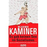 Es gab keinen Sex im Sozialismus: Legenden und Missverst�ndnisse des vorigen Jahrhundertsvon "Wladimir Kaminer"