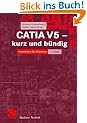 CATIA V5 - kurz und b�ndig: Grundlagen f�r Einsteiger (Studium Technik)