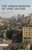 The Urban Wisdom of Jane Jacobs (Planning, History and Environment Series)