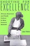 Shooting For Excellence : African American And Youth Culture In New Century Schools