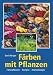 Färben mit Pflanzen: Färbepflanzen, Rezepte, Anwendung