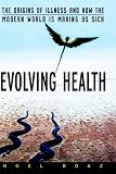 Evolving Health: The Origins of Illness and How the Modern World is Making Us Sick