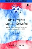 The European Baptist Federation : a case study in European Baptist interdependency, 1950-2006