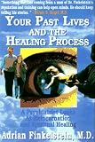 Your Past Lives and the Healing Process: A Psychiatrist Looks at Reincarnation and Spiritual Healing