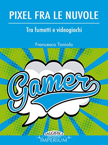 Pixel fra le nuvole. Tra fumetti e videogiochi (saggistica) (Italian Edition)