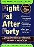 Fight Fat After Forty : The Revolutionary Three-Pronged Approach That Will Break Your Stress-Fat Cycle and Make You Healthy, Fit, and Trim for Life