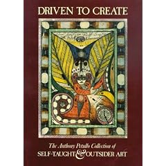 Driven to Create: The Anthony Petullo Collection of Self-Taught & Outsider Art
