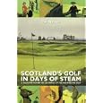 Scotland's Golf in Days of Steam by Ian Nalder