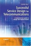 Successful Service Design for Telecommunications: A comprehensive guide to design and implementation