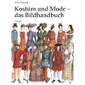 Kost�m und Mode - das Bildhandbuch: Von den fr�hen Hochkulturen bis zur Gegenwart