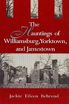 The Hauntings of Williamsburg, Yorktown, and Jamestown