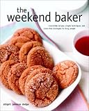 The Weekend Baker: Irresistible Recipes, Simple Techniques, and Stress Free Strategies for Busy People