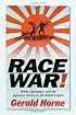 Race War!: White Supremacy and the Japanese Attack on the British Empire