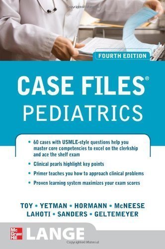 Case Files Pediatrics, Fourth Edition (LANGE Case Files) 4th (fourth) Edition by Toy, Eugene, Yetman, Robert, Hormann, Mark, Lahoti, Sheela, [2012]