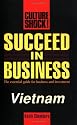 Succeed in Business: Vietnam (Culture Shock! Success Secrets to Maximize Business)