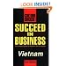 Succeed in Business: Vietnam (Culture Shock! Success Secrets to Maximize Business)
