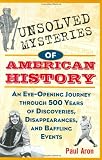 Unsolved Mysteries of American History: An Eye-Opening Journey through 500 Years of Discoveries, Disappearances, and Baffling Events Unsolved Mysteries of American History: An Eye-Opening Journey through 500 Years of Discoveries, Disappearances, and Baffling Events