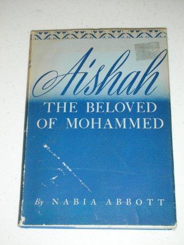 AISHAH: The Beloved of Mohammed., by Nabia Abbott.