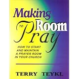 making room to pray how to start and maintain a prayer room in your church