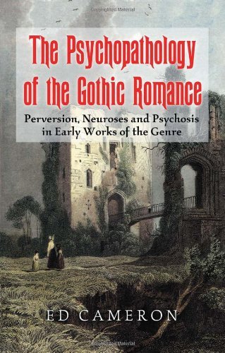 The Psychopathology of the Gothic Romance: Perversion, Neuroses and Psychosis in Early Works of the Genre