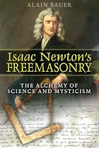 Isaac Newtons Freemasonry: The Alchemy of Science and Mysticism