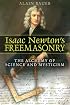 Isaac Newton's Freemasonry: The Alchemy of Science and Mysticism