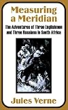 Measuring a Meridian: The Adventures of Three Englishmen and Three Russians in South Africa