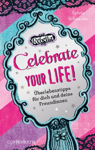 Rebella - Celebrate your life! Überlebenstipps für dich und deine Freundinnen: Band 6 (German Edition)