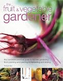 Books : The Fruit and Vegetable Gardener: The Complete Practical Guide to Kitchen Gardening, from Planning and Planting to Harvesting and Storing