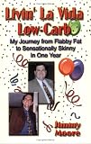 Livin La Vida Low-carb: My Journey from Flabby Fat to Sensationally Skinny in One Year