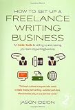 How to Set Up a Freelance Writing Business: An Insider Guide to Setting Up and Running Your Own Copywriting Business