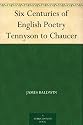 Six Centuries of English Poetry Tennyson to Chaucer