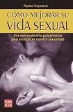 Cómo mejorar su vida sexual: Una extraordinaria guía práctica oara enriquecer nuestra sexualidad.