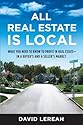 All Real Estate Is Local: What You Need to Know to Profit in Real Estate - in a Buyer's and a Seller's Market