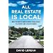 All Real Estate Is Local: What You Need to Know to Profit in Real Estate - in a Buyer's and a Seller's Market