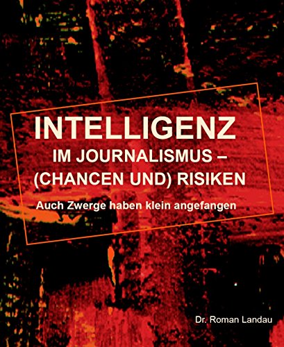 Intelligenz im Journalismus -  (Chancen und) Risiken: Auch Zwerge haben klein angefangen (German Edition)