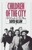 Children of the City: At Work and At Play [Paperback] [1986] First Edition Ed. David Nasaw