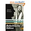 Rebellische S�hne: Die Lebensgeschichten von Hermann Hesse, Bernward Vesper, Franz von Assisi, Martin Luther, Franz Kafka, Klaus Mann, Michael Ende ... Thomas Mann, Michael Ende und ihren V�tern