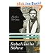 Rebellische S�hne: Die Lebensgeschichten von Hermann Hesse, Bernward Vesper, Franz von Assisi, Martin Luther, Franz Kafka, Klaus Mann, Michael Ende ... Thomas Mann, Michael Ende und ihren V�tern