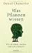Was Pflanzen wissen: Wie sie sehen, riechen und sich erinnern
