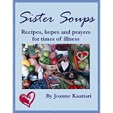 Sister Soups: Recipes, Hopes and Prayers for Times of Illnessby Joanne Kaattari