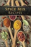 Spice Mix Recipes: Top 50 Most Delicious Dry Spice Mixes [A Seasoning Cookbook]