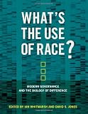 Whats the Use of Race?: Modern Governance and the Biology of Difference