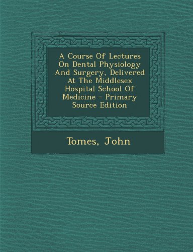 A Course Of Lectures On Dental Physiology And Surgery, Delivered At The Middlesex Hospital School Of Medicine - Primary Source Edition