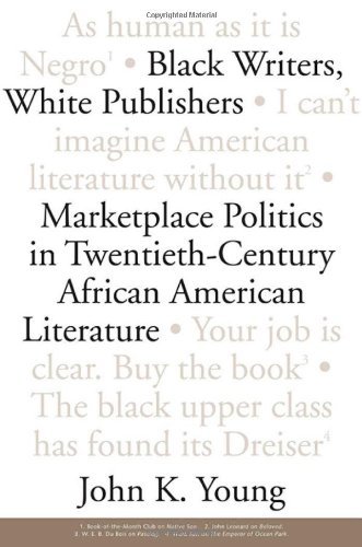 Black Writers, White Publishers: Marketplace Politics in Twentieth- Century African American Literature