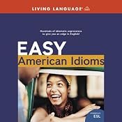 Easy American Idioms: Hundreds of Idiomatic Expressions to Give You an Edge in English | Living Language