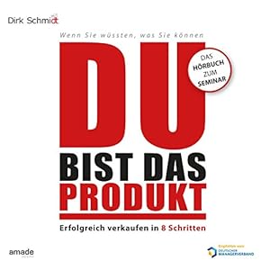 Du bist das Produkt: Erfolgreich verkaufen in 8 Schritten