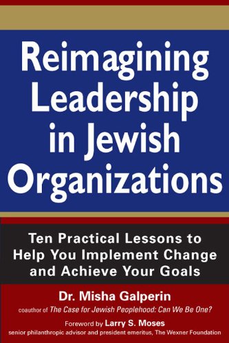 Reimagining Leadership in Jewish Organizations: Ten Practical Lessons to Help You Implement Change and Achieve Your Goals